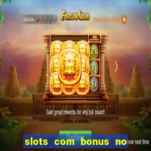 slots com bonus no cadastro e saque free